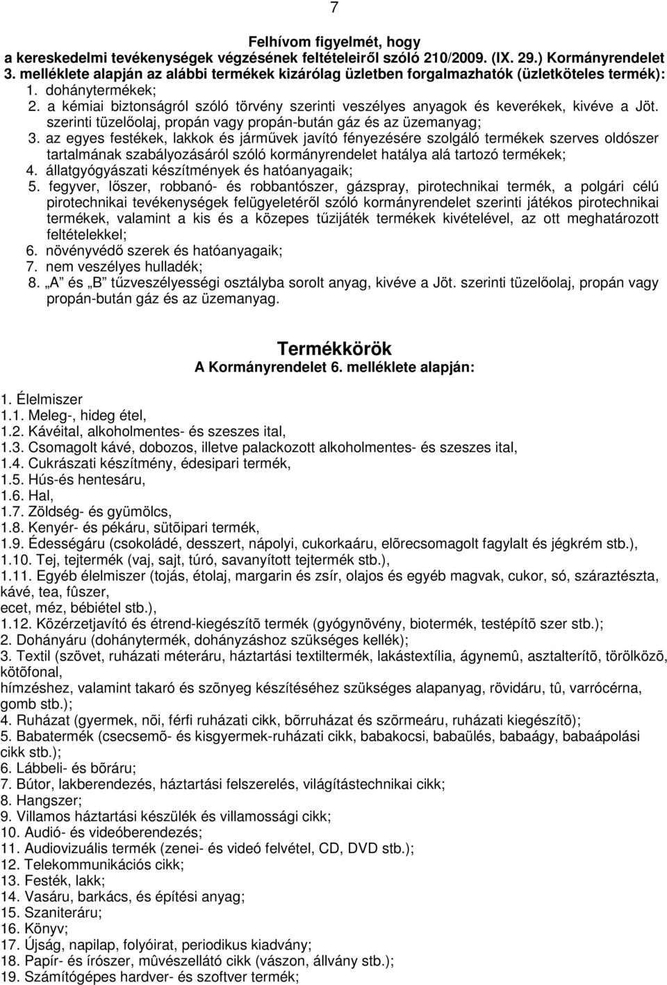 a kémiai biztonságról szóló törvény szerinti veszélyes anyagok és keverékek, kivéve a Jöt. szerinti tüzelıolaj, propán vagy propán-bután gáz és az üzemanyag; 3.