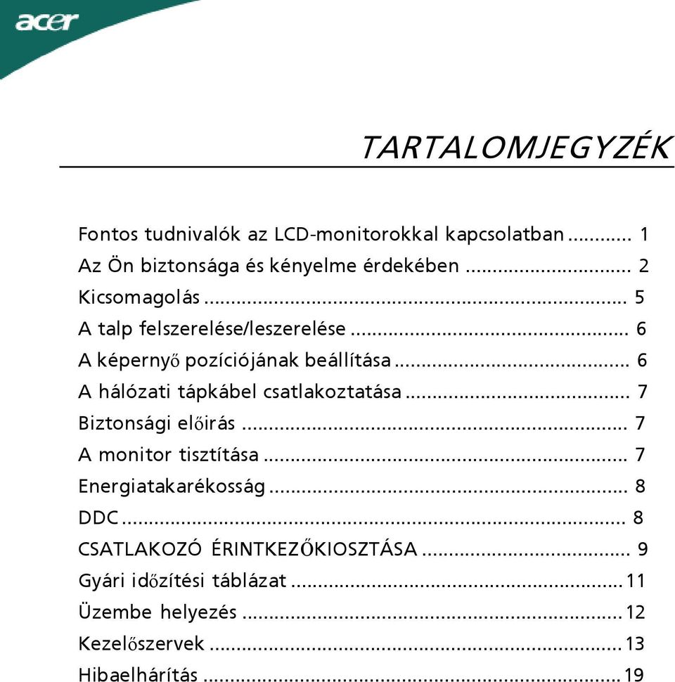 .. 6 A hálózati tápkábel csatlakoztatása... 7 Biztonsági előirás... 7 A monitor tisztítása... 7 Energiatakarékosság.