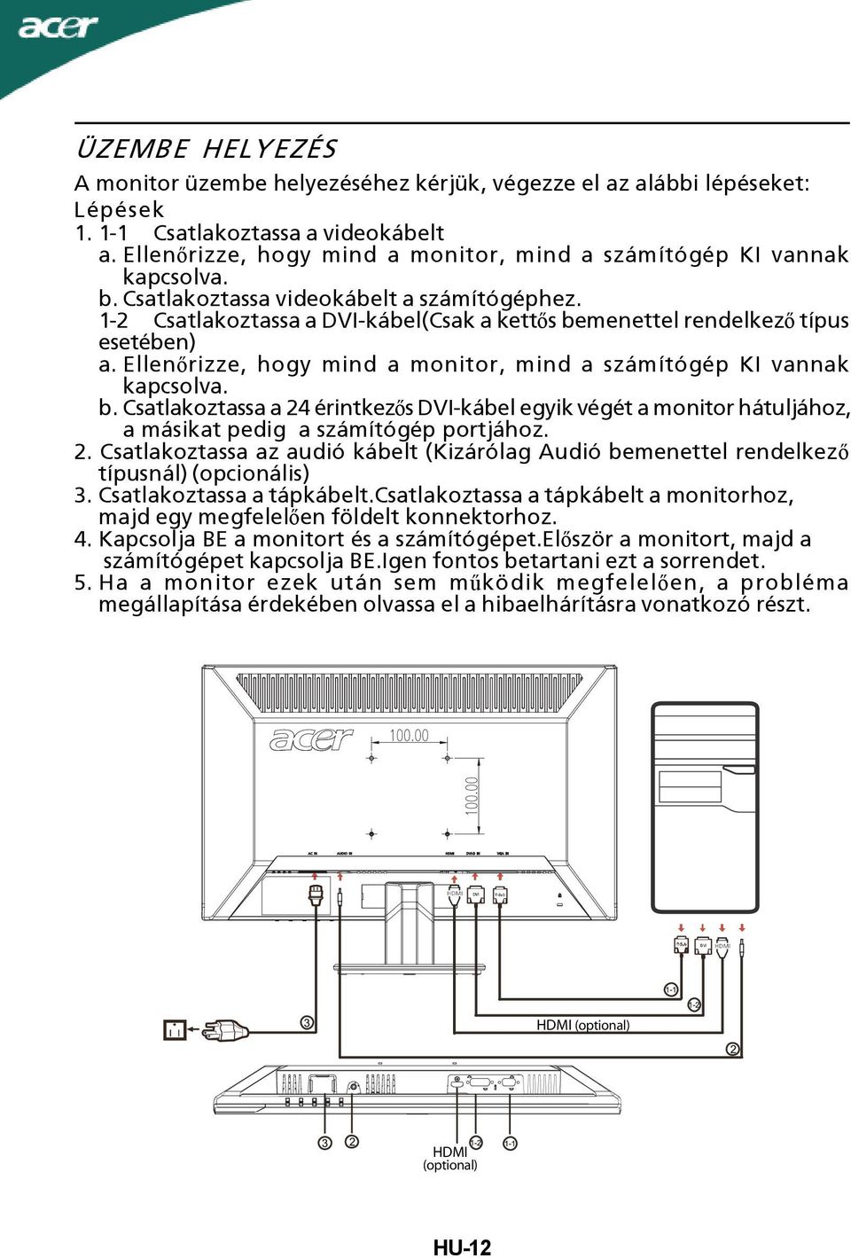 1-2 Csatlakoztassa a DVI-kábel(Csak a kettős bemenettel rendelkező típus esetében) a. Ellenőrizze, hogy mind a monitor, mind a számítógép KI vannak kapcsolva. b.csatlakoztassa a 24 érintkezős DVI-kábel egyik végét a monitor hátuljához, a másikat pedig a számítógép portjához.