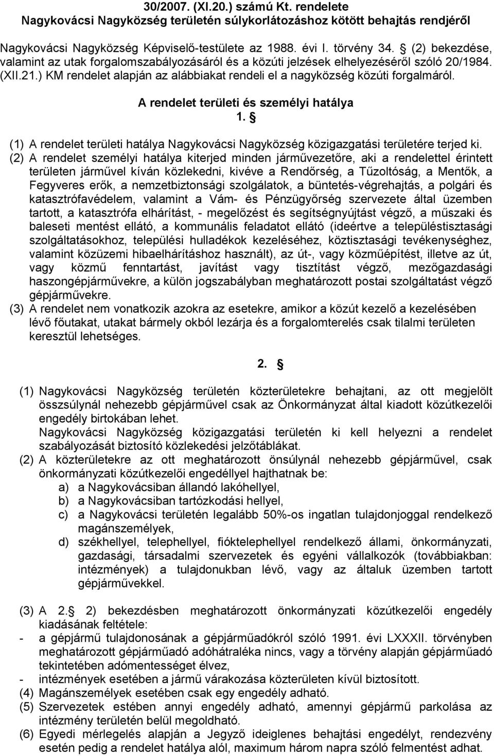 A rendelet területi és személyi hatálya 1. (1) A rendelet területi hatálya Nagykovácsi Nagyközség közigazgatási területére terjed ki.