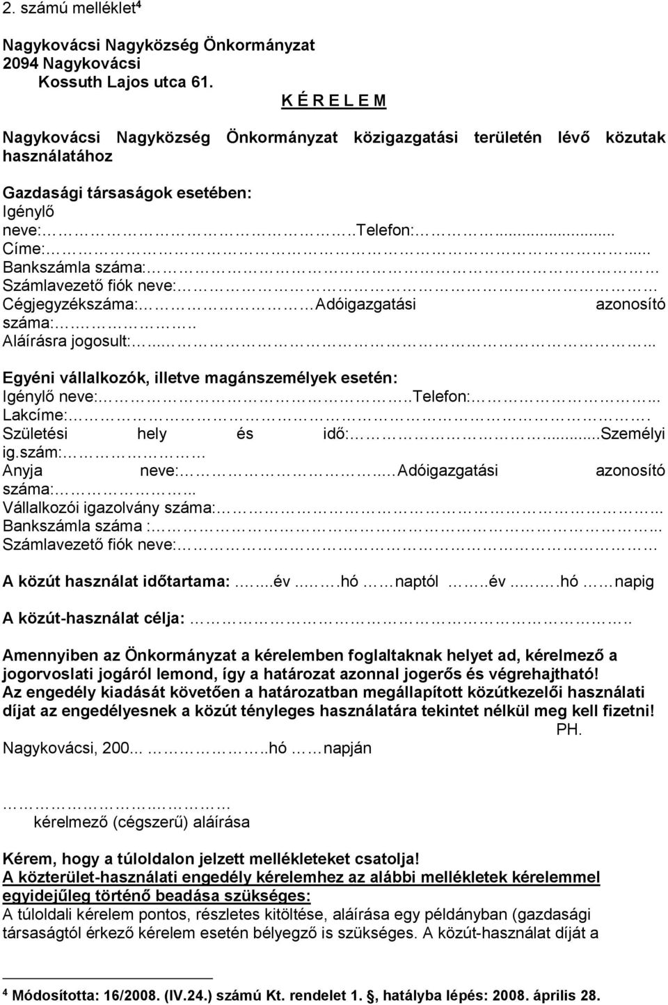 .. Bankszámla száma: Számlavezető fiók neve: Cégjegyzékszáma: Adóigazgatási azonosító száma:... Aláírásra jogosult:...... Egyéni vállalkozók, illetve magánszemélyek esetén: Igénylő neve:..telefon:.