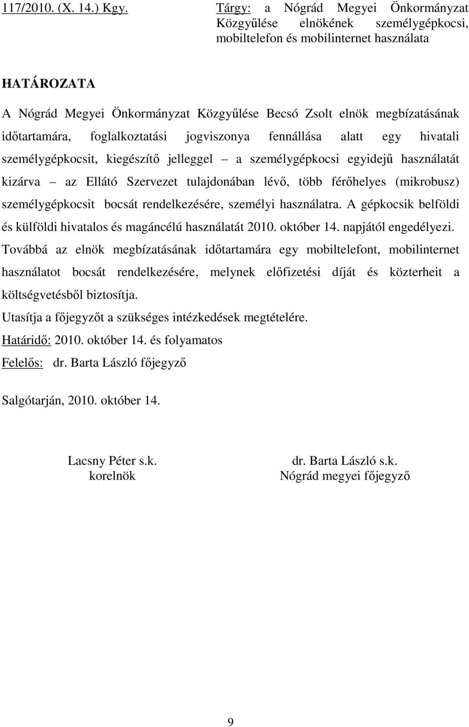 hivatali személygépkocsit, kiegészítő jelleggel a személygépkocsi egyidejű használatát kizárva az Ellátó Szervezet tulajdonában lévő, több férőhelyes (mikrobusz) személygépkocsit bocsát