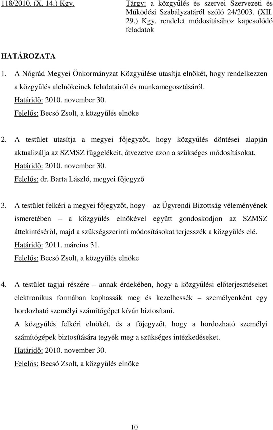 A testület utasítja a megyei főjegyzőt, hogy közgyűlés döntései alapján aktualizálja az SZMSZ függelékeit, átvezetve azon a szükséges módosításokat. Határidő: 2010. november 30. Felelős: dr.