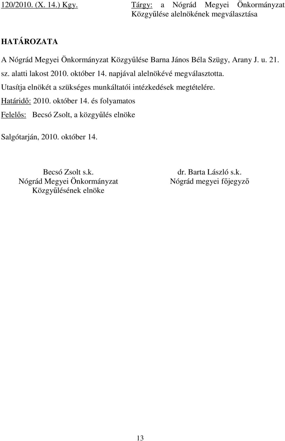 Arany J. u. 21. sz. alatti lakost 2010. október 14. napjával alelnökévé megválasztotta.