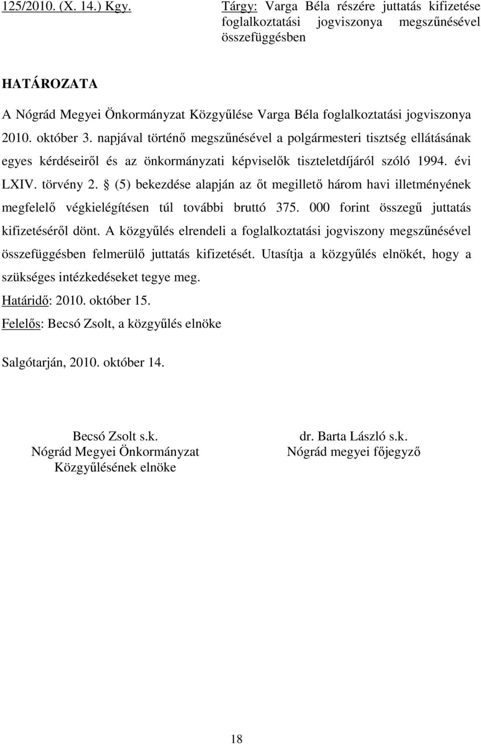 (5) bekezdése alapján az őt megillető három havi illetményének megfelelő végkielégítésen túl további bruttó 375. 000 forint összegű juttatás kifizetéséről dönt.