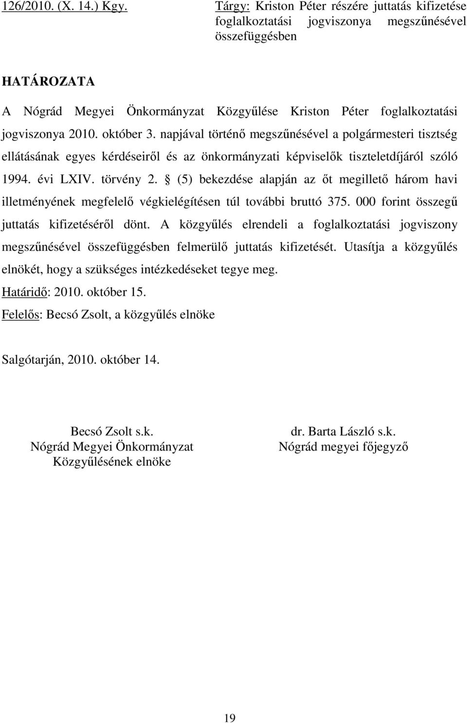 (5) bekezdése alapján az őt megillető három havi illetményének megfelelő végkielégítésen túl további bruttó 375. 000 forint összegű juttatás kifizetéséről dönt.