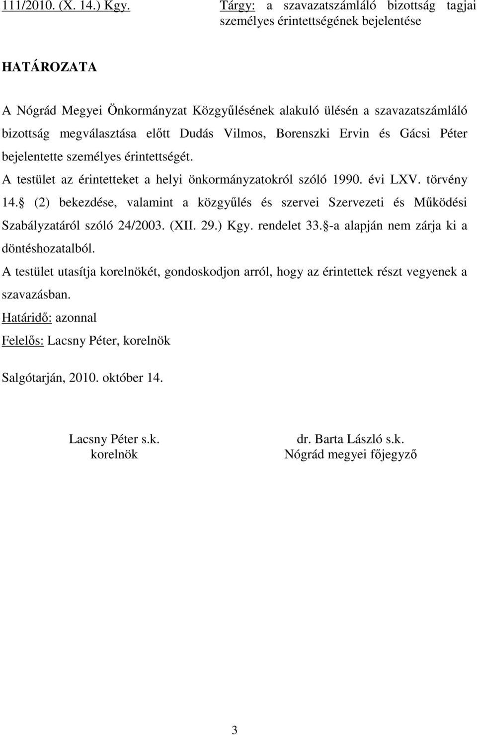 Borenszki Ervin és Gácsi Péter bejelentette személyes érintettségét. A testület az érintetteket a helyi önkormányzatokról szóló 1990. évi LXV. törvény 14.