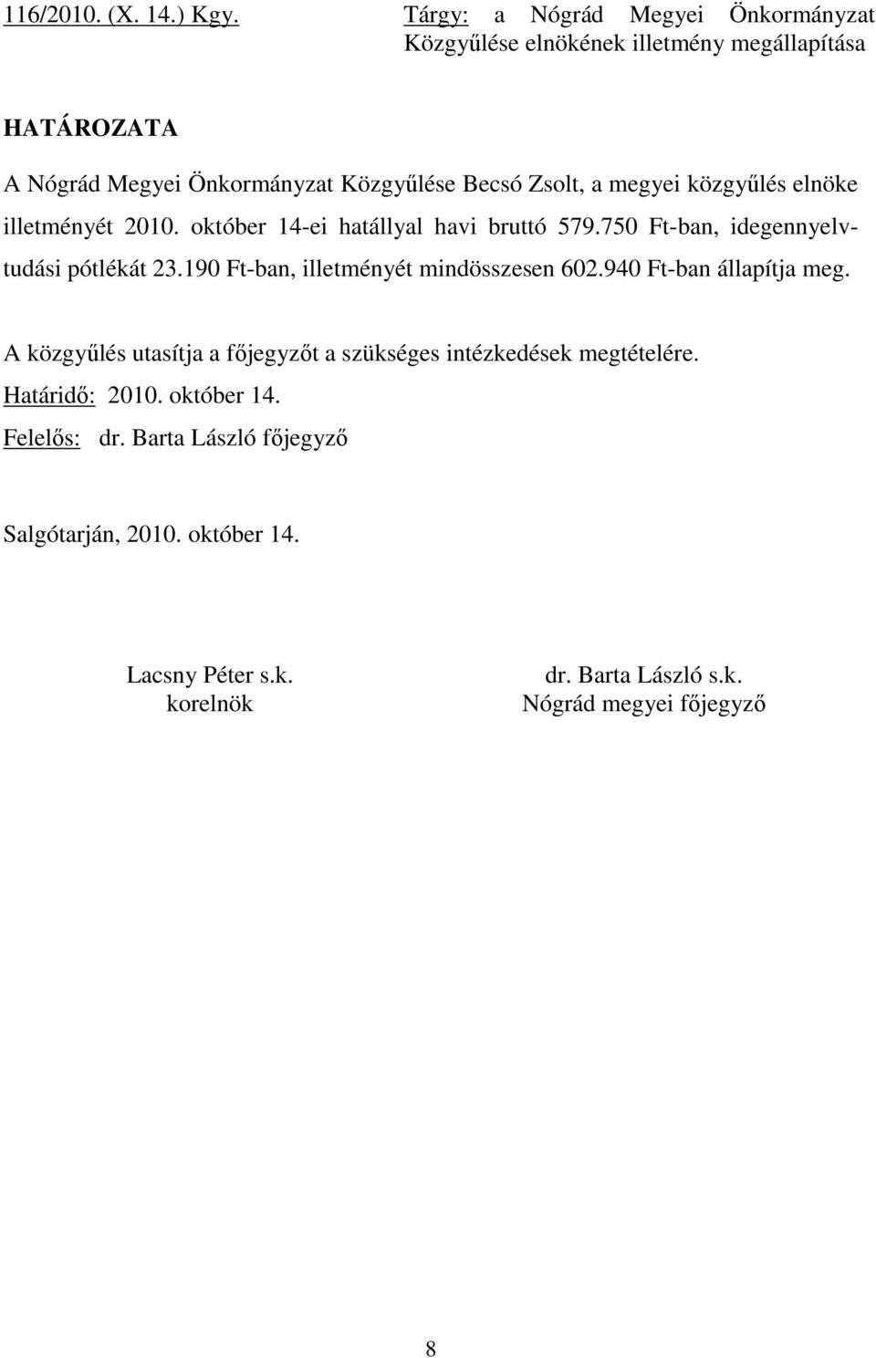 illetményét 2010. október 14-ei hatállyal havi bruttó 579.750 Ft-ban, idegennyelvtudási pótlékát 23.