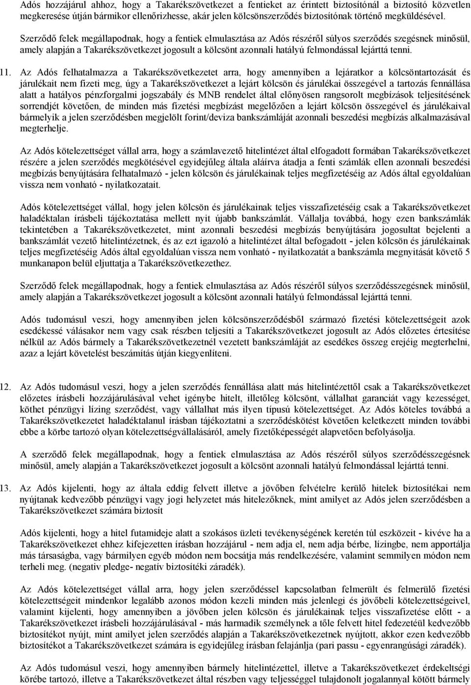 Szerződő felek megállapodnak, hogy a fentiek elmulasztása az Adós részéről súlyos szerződés szegésnek minősül, amely alapján a Takarékszövetkezet jogosult a kölcsönt azonnali hatályú felmondással