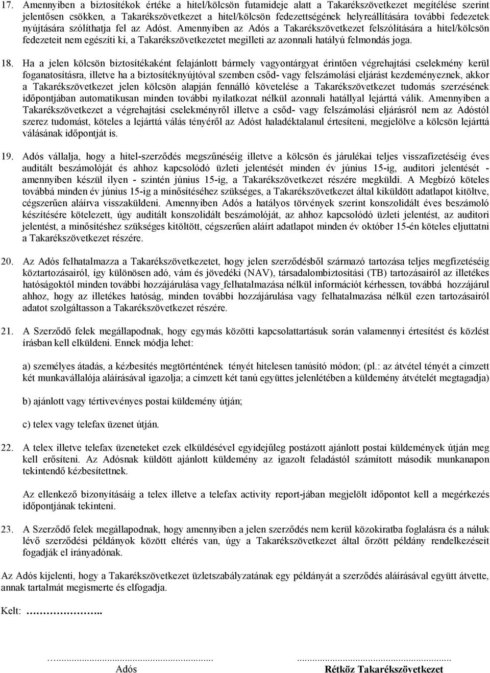 Amennyiben az Adós a Takarékszövetkezet felszólítására a hitel/kölcsön fedezeteit nem egészíti ki, a Takarékszövetkezetet megilleti az azonnali hatályú felmondás joga. 18.