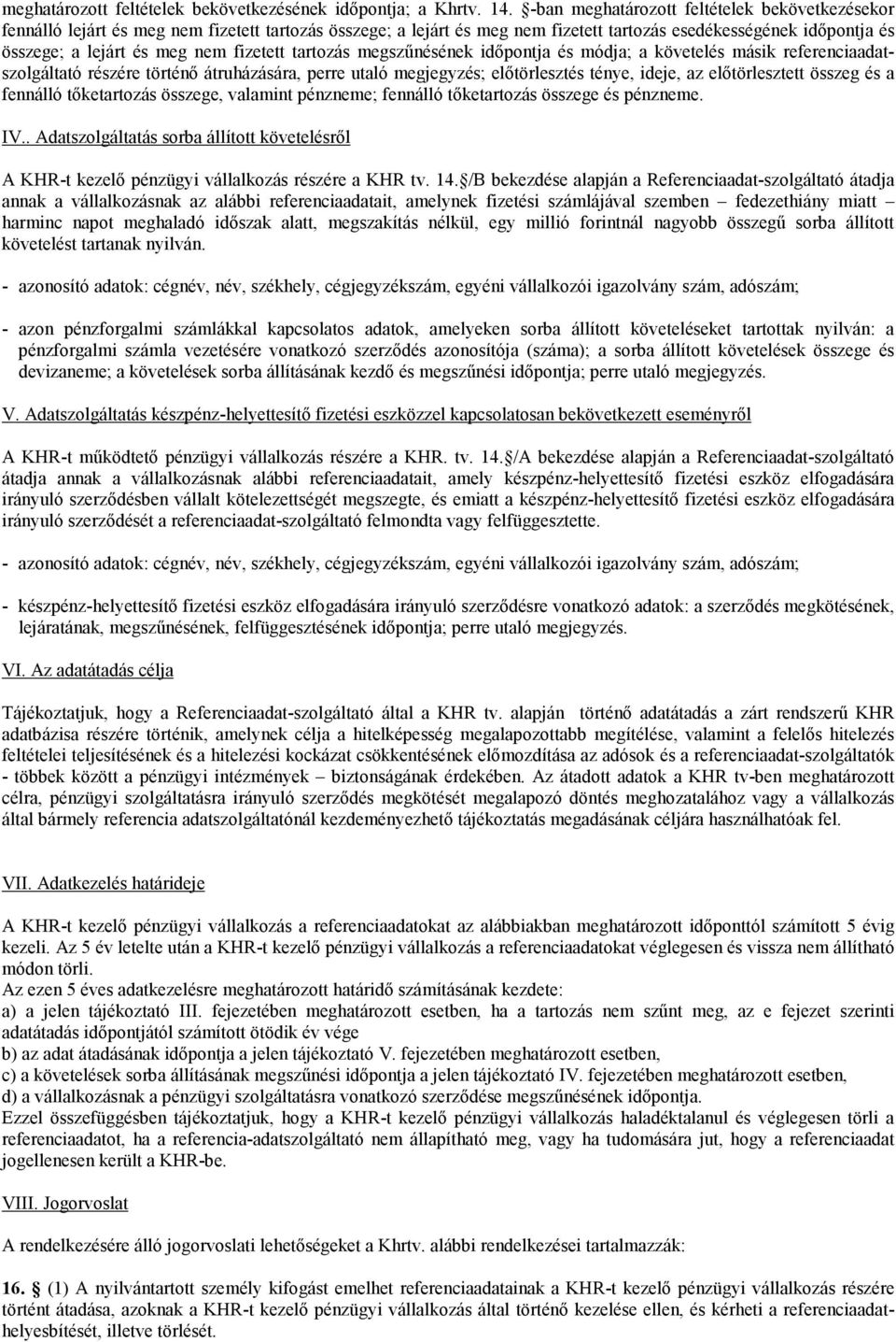 fizetett tartozás megszűnésének időpontja és módja; a követelés másik referenciaadatszolgáltató részére történő átruházására, perre utaló megjegyzés; előtörlesztés ténye, ideje, az előtörlesztett