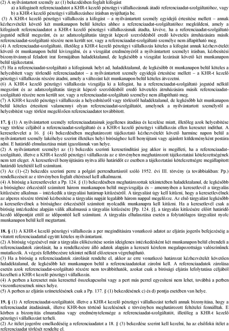 (3) A KHR-t kezelő pénzügyi vállalkozás a kifogást a nyilvántartott személy egyidejű értesítése mellett annak kézhezvételét követő két munkanapon belül köteles ahhoz a referenciaadat-szolgáltatóhoz