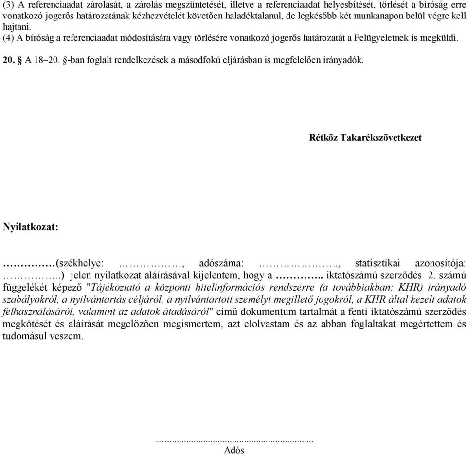 -ban foglalt rendelkezések a másodfokú eljárásban is megfelelően irányadók. Rétköz Takarékszövetkezet Nyilatkozat: (székhelye:, adószáma:.., statisztikai azonosítója:.