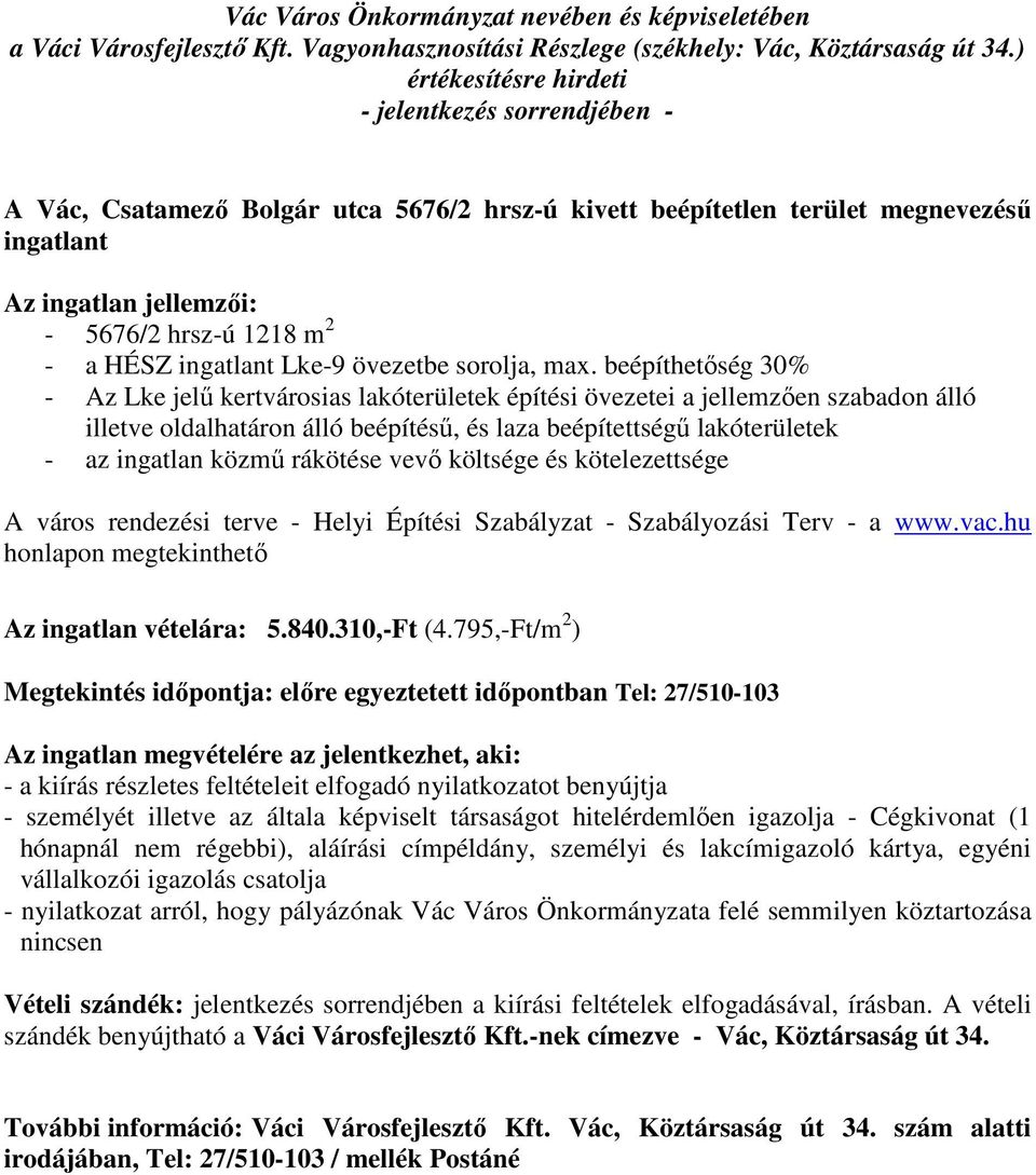 rákötése vevő költsége és kötelezettsége A város rendezési terve - Helyi Építési Szabályzat - Szabályozási Terv - a www.vac.hu honlapon megtekinthető Az ingatlan vételára: 5.840.310,-Ft (4.