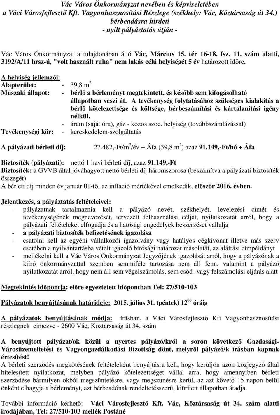 A helyiség jellemzői: Alapterület: - 39,8 m 2 Műszaki állapot: - bérlő a bérleményt megtekintett, és később sem kifogásolható állapotban veszi át.