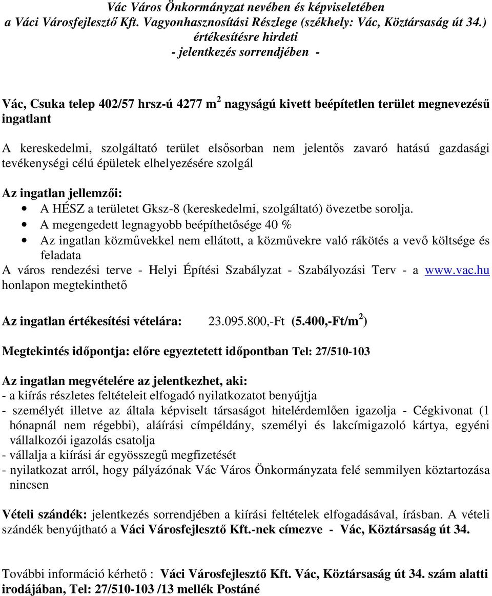 A megengedett legnagyobb beépíthetősége 40 % Az ingatlan közművekkel nem ellátott, a közművekre való rákötés a vevő költsége és feladata A város rendezési terve - Helyi Építési Szabályzat -