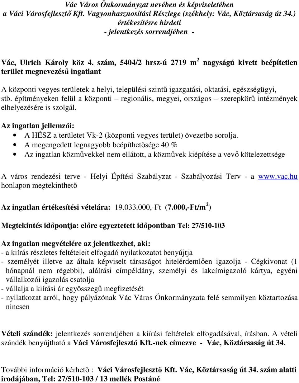 építményeken felül a központi regionális, megyei, országos szerepkörű intézmények elhelyezésére is szolgál. Az ingatlan jellemzői: A HÉSZ a területet Vk-2 (központi vegyes terület) övezetbe sorolja.