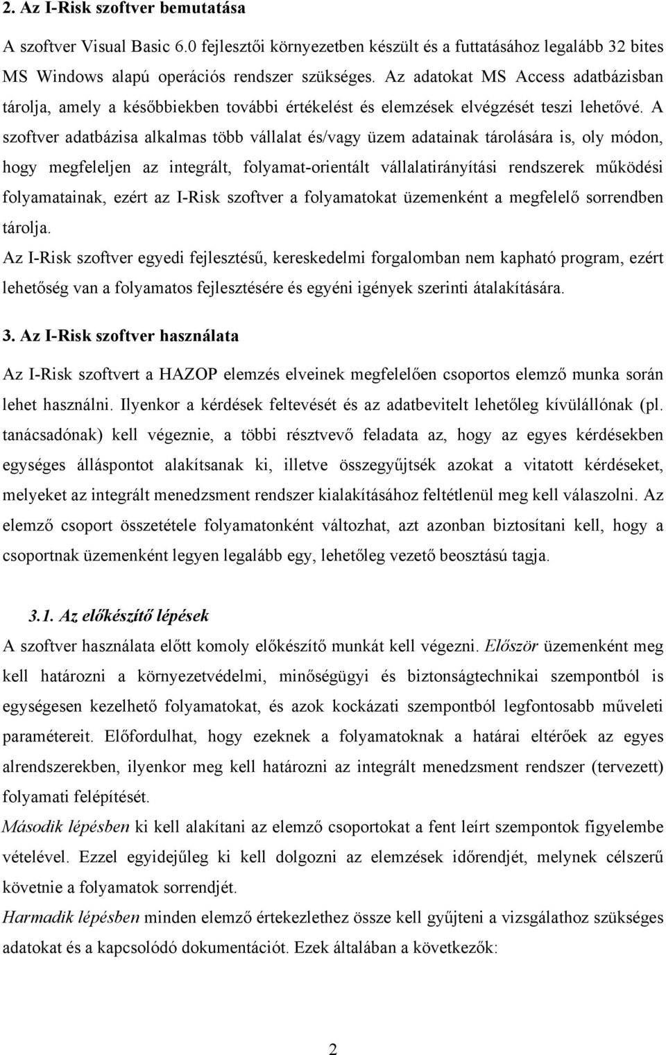 A szoftver adatbázisa alkalmas több vállalat és/vagy üzem adatainak tárolására is, oly módon, hogy megfeleljen az integrált, folyamat-orientált vállalatirányítási rendszerek működési folyamatainak,