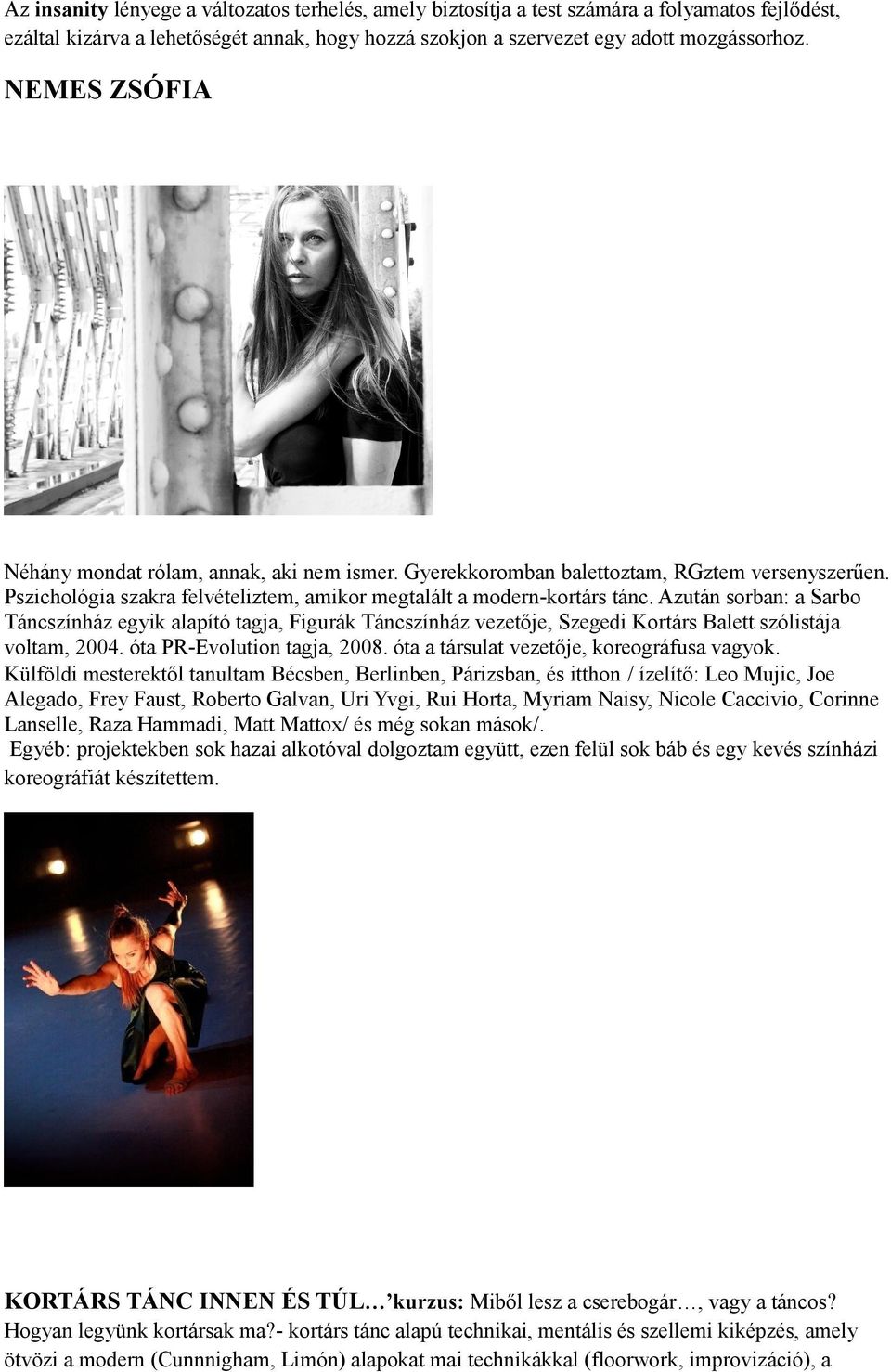 Azután sorban: a Sarbo Táncszínház egyik alapító tagja, Figurák Táncszínház vezetője, Szegedi Kortárs Balett szólistája voltam, 2004. óta PR-Evolution tagja, 2008.