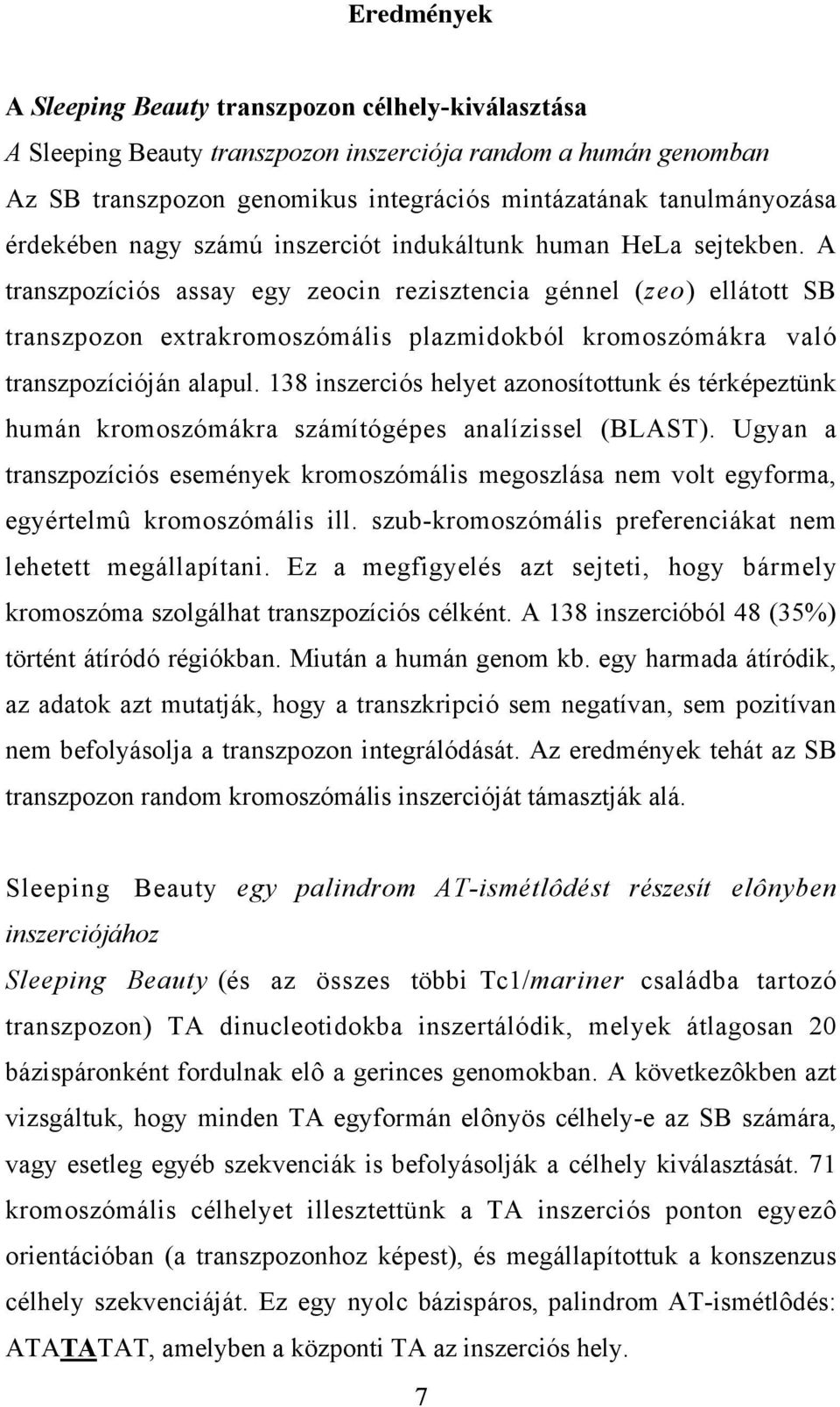 A transzpozíciós assay egy zeocin rezisztencia génnel (zeo) ellátott SB transzpozon extrakromoszómális plazmidokból kromoszómákra való transzpozícióján alapul.