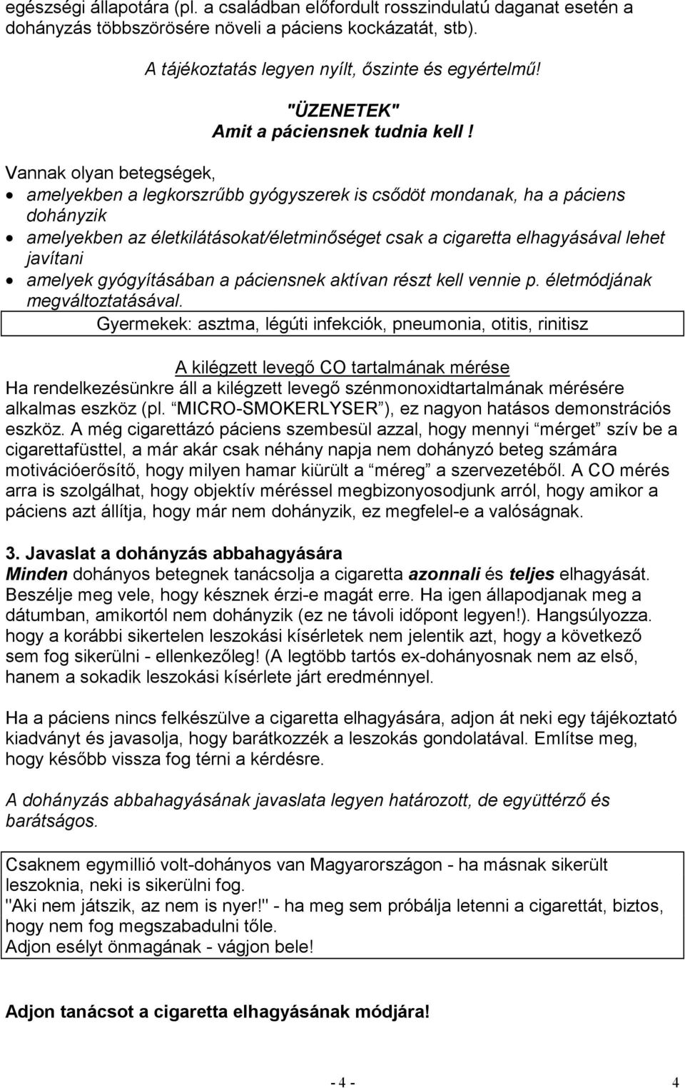 Vannak olyan betegségek, amelyekben a legkorszrűbb gyógyszerek is csődöt mondanak, ha a páciens dohányzik amelyekben az életkilátásokat/életminőséget csak a cigaretta elhagyásával lehet javítani