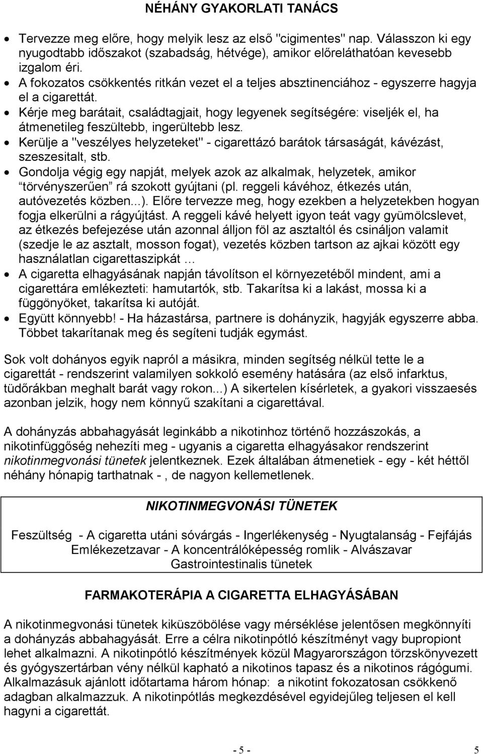 Kérje meg barátait, családtagjait, hogy legyenek segítségére: viseljék el, ha átmenetileg feszültebb, ingerültebb lesz.