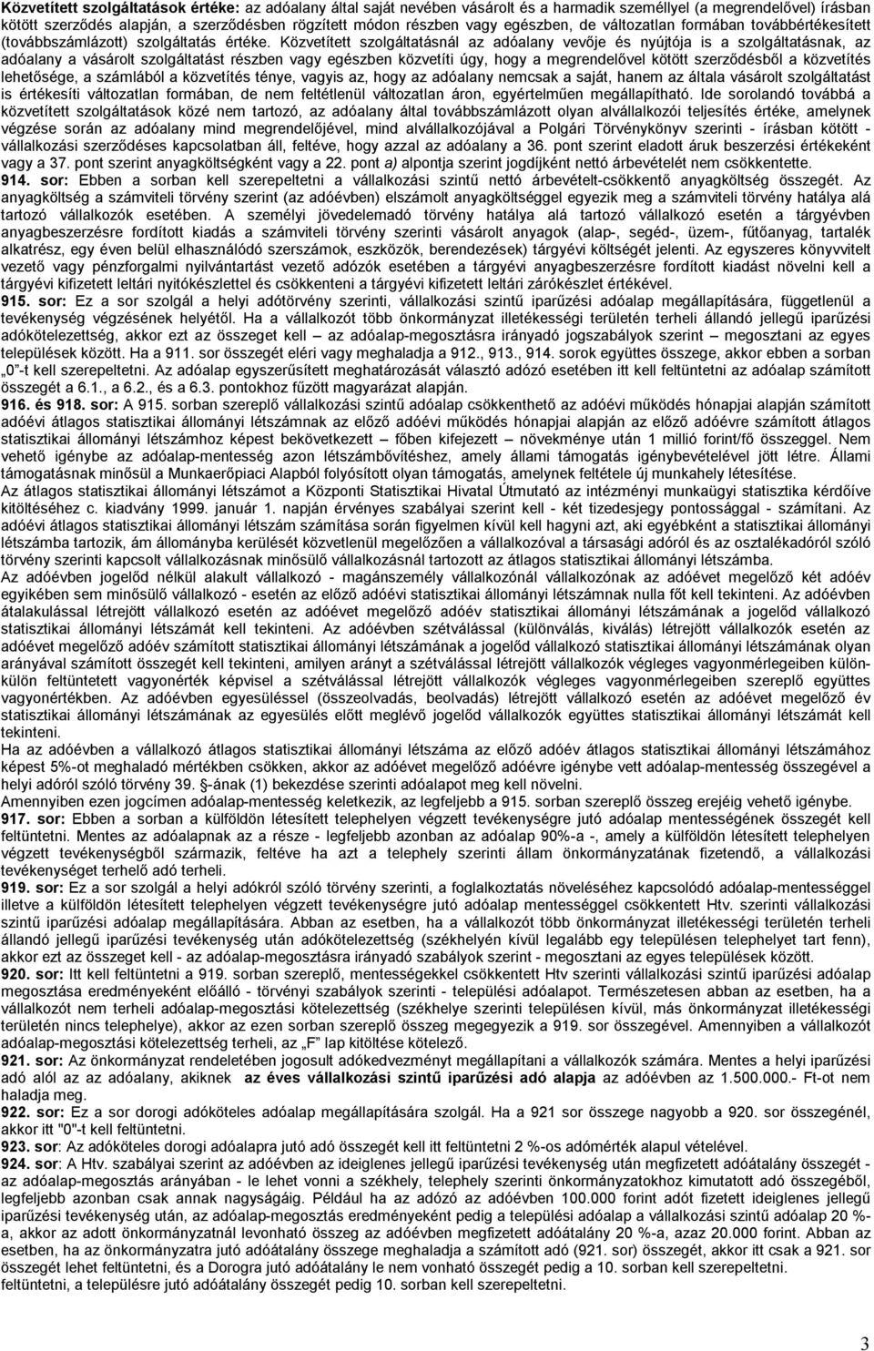 Közvetített szolgáltatásnál az adóalany vevője és nyújtója is a szolgáltatásnak, az adóalany a vásárolt szolgáltatást részben vagy egészben közvetíti úgy, hogy a megrendelővel kötött szerződésből a