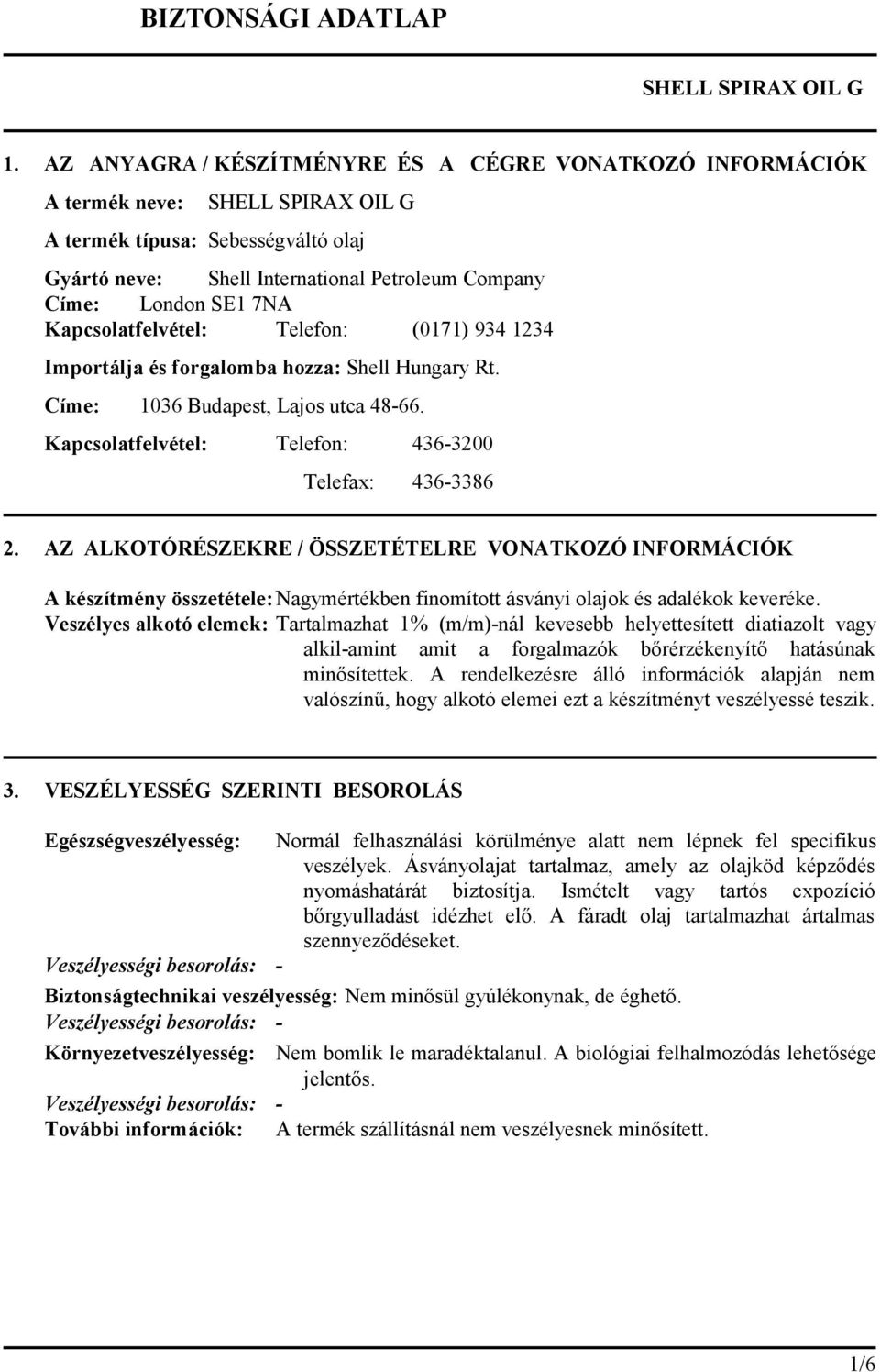 Kapcsolatfelvétel: Telefon: (0171) 934 1234 Importálja és forgalomba hozza: Shell Hungary Rt. Címe: 1036 Budapest, Lajos utca 48-66. Kapcsolatfelvétel: Telefon: 436-3200 Telefax: 436-3386 2.