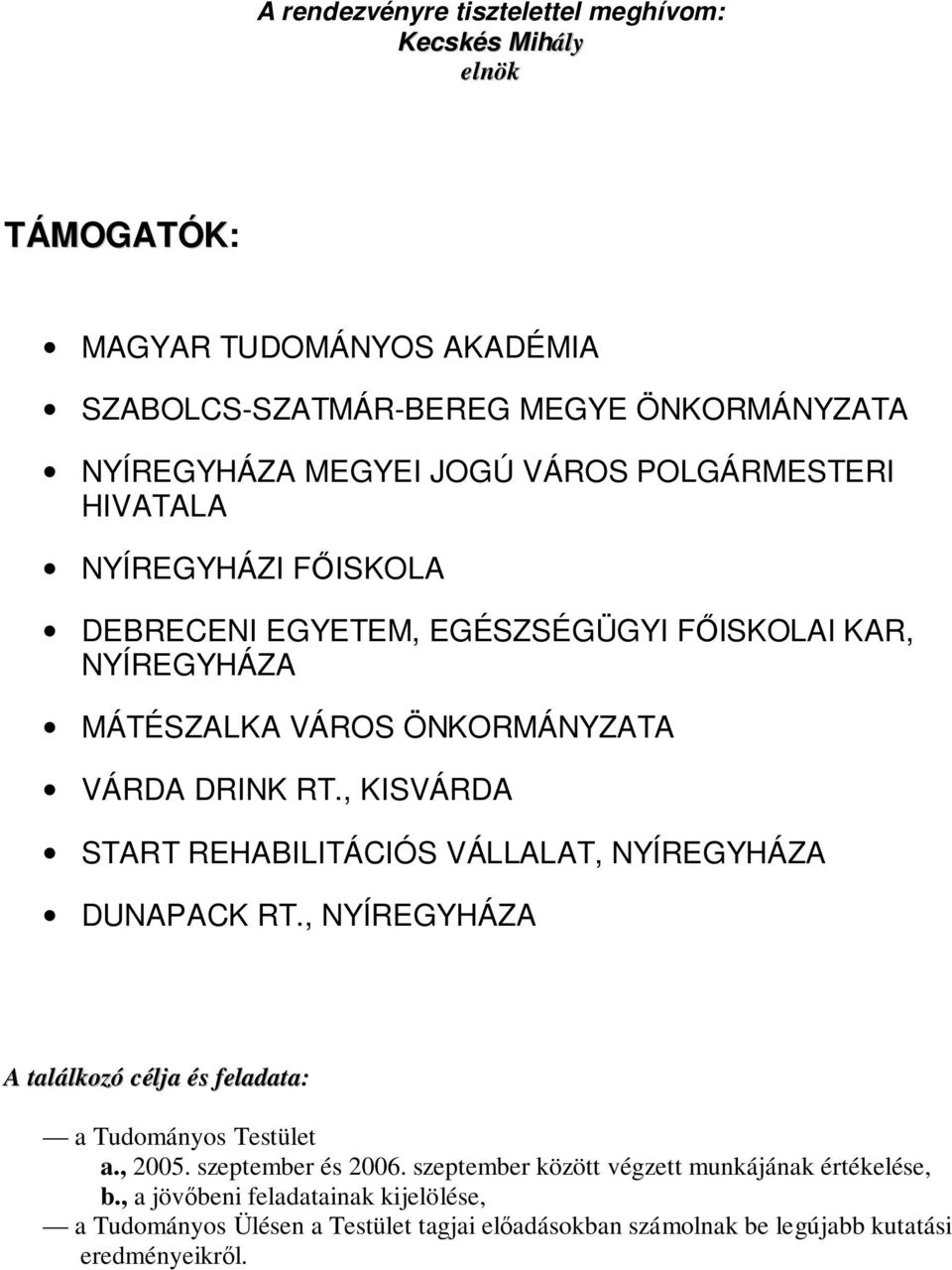 , KISVÁRD STRT REHBILITÁCIÓS VÁLLLT, NYÍREGYHÁZ DUNPCK RT., NYÍREGYHÁZ találkozó célja és feladata: a Tudományos Testület a., 2005. szeptember és 2006.