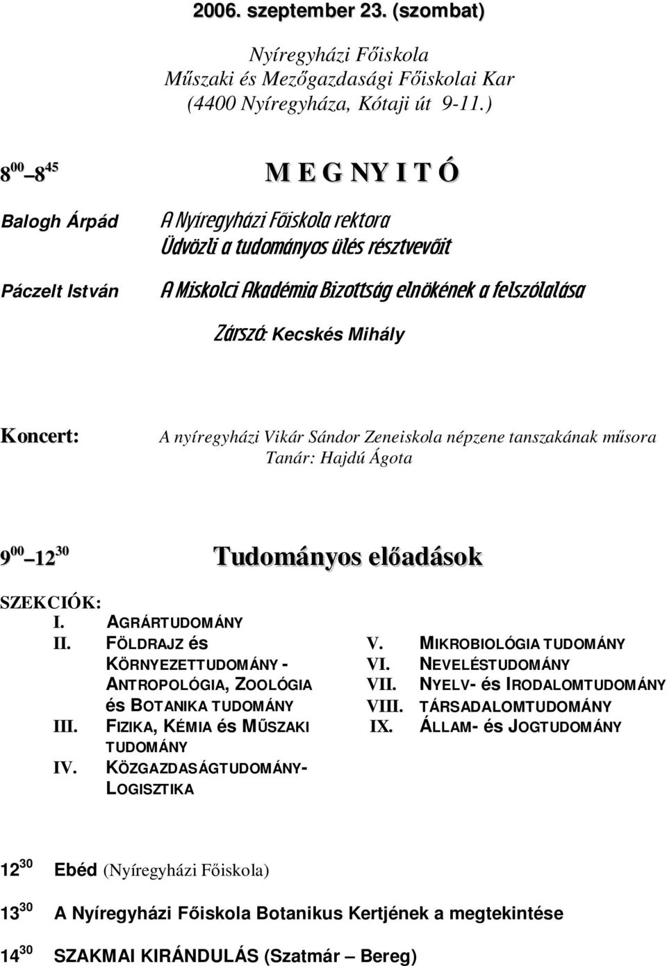 Koncert: nyíregyházi Vikár Sándor Zeneiskola népzene tanszakának műsora Tanár: Hajdú Ágota 9 00 12 30 Tudományos előadások SZEKCIÓK: I. GRÁRTUDOMÁNY II. III. IV.