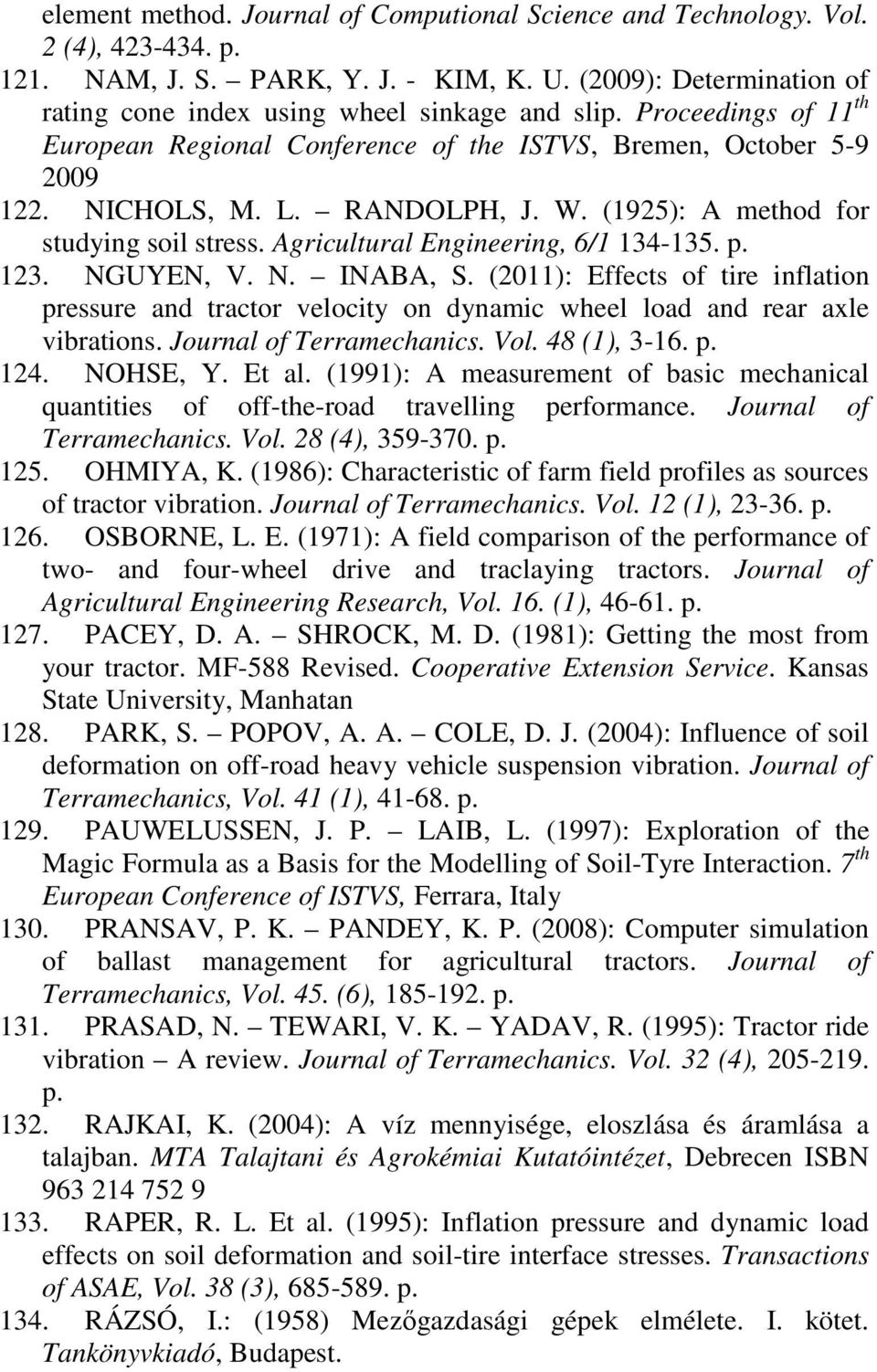 Agricultural Engineering, 6/1 134-135. p. 123. NGUYEN, V. N. INABA, S. (211): Effects of tire inflation pressure and tractor velocity on dynamic wheel load and rear axle vibrations.