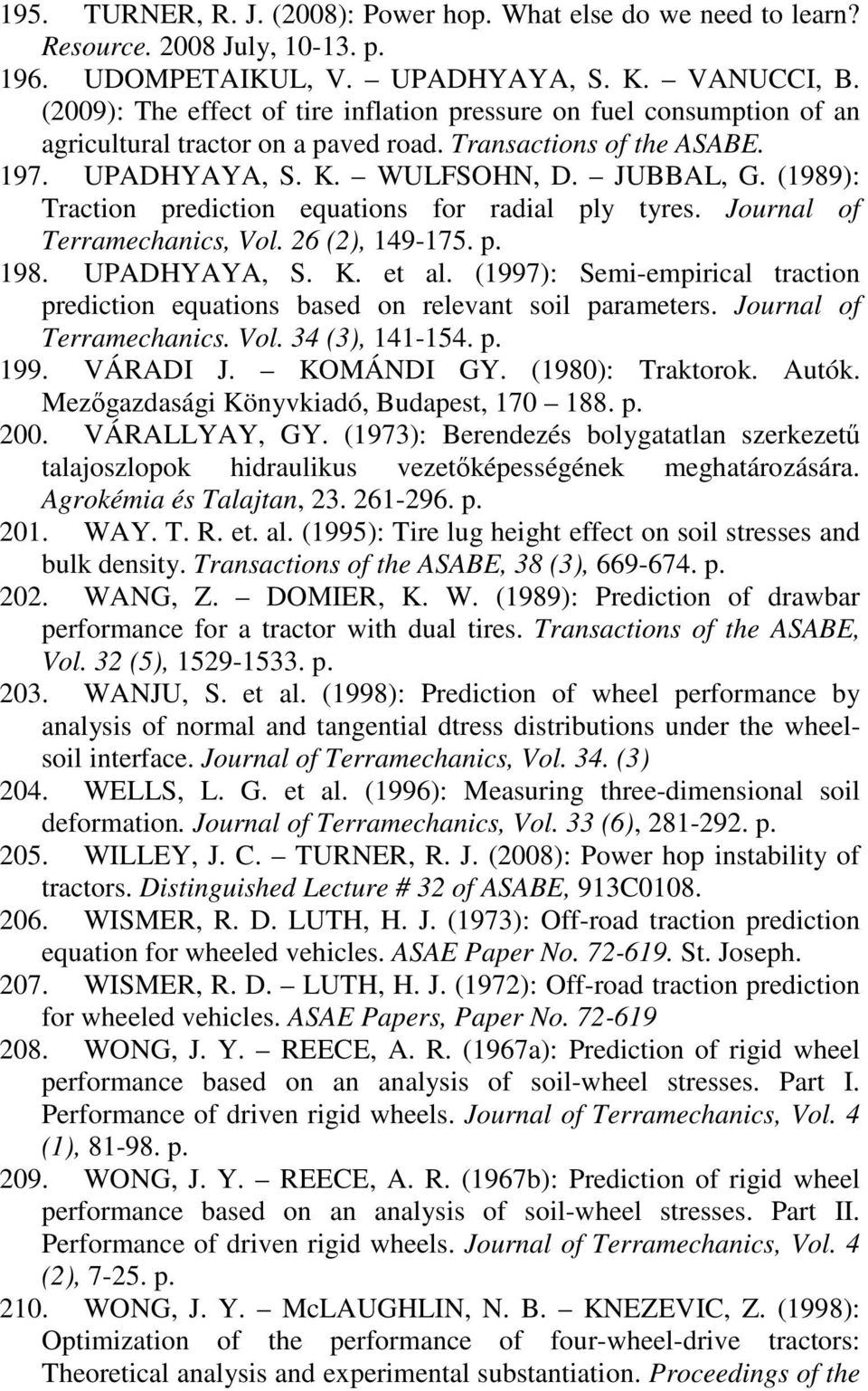 (1989): Traction prediction equations for radial ply tyres. Journal of Terramechanics, Vol. 26 (2), 149-175. p. 198. UPADHYAYA, S. K. et al.