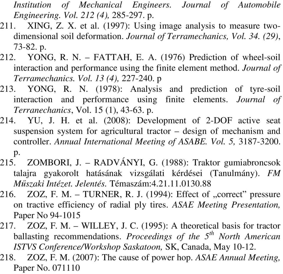 Journal of Terramechanics. Vol. 13 (4), 227-24. p 213. YONG, R. N. (1978): Analysis and prediction of tyre-soil interaction and performance using finite elements. Journal of Terranechanics, Vol.