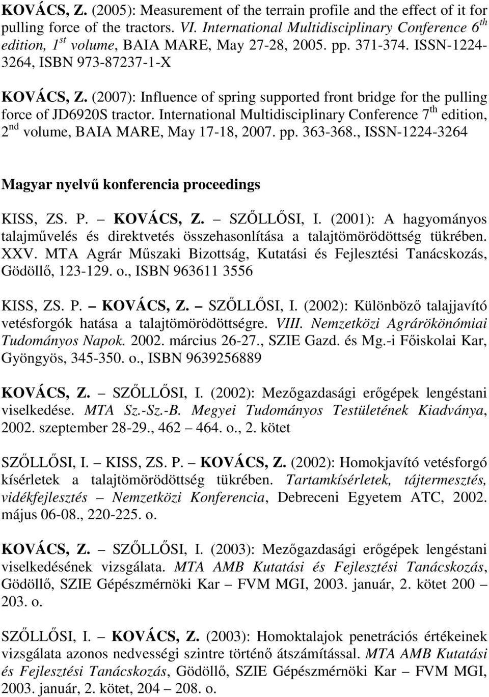 (27): Influence of spring supported front bridge for the pulling force of JD692S tractor. International Multidisciplinary Conference 7 th edition, 2 nd volume, BAIA MARE, May 17-18, 27. pp. 363-368.