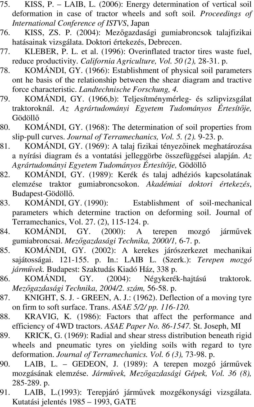 (1966): Establishment of physical soil parameters ont he basis of the relationship between the shear diagram and tractive force characteristic. Landtechnische Forschung, 4. 79. KOMÁNDI, GY.