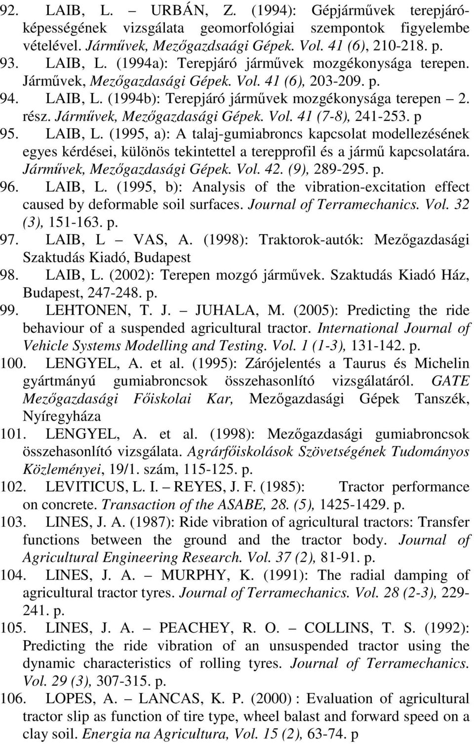 Járművek, Mezőgazdasági Gépek. Vol. 42. (9), 289-295. p. 96. LAIB, L. (1995, b): Analysis of the vibration-excitation effect caused by deformable soil surfaces. Journal of Terramechanics. Vol. 32 (3), 151-163.