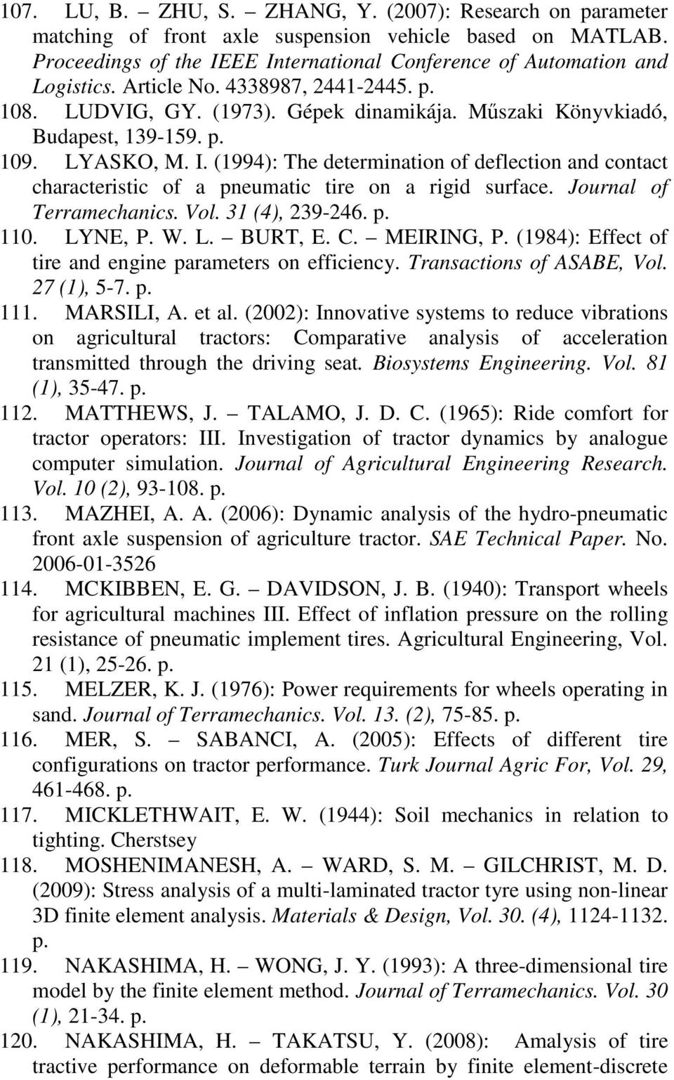 (1994): The determination of deflection and contact characteristic of a pneumatic tire on a rigid surface. Journal of Terramechanics. Vol. 31 (4), 239-246. p. 11. LYNE, P. W. L. BURT, E. C.