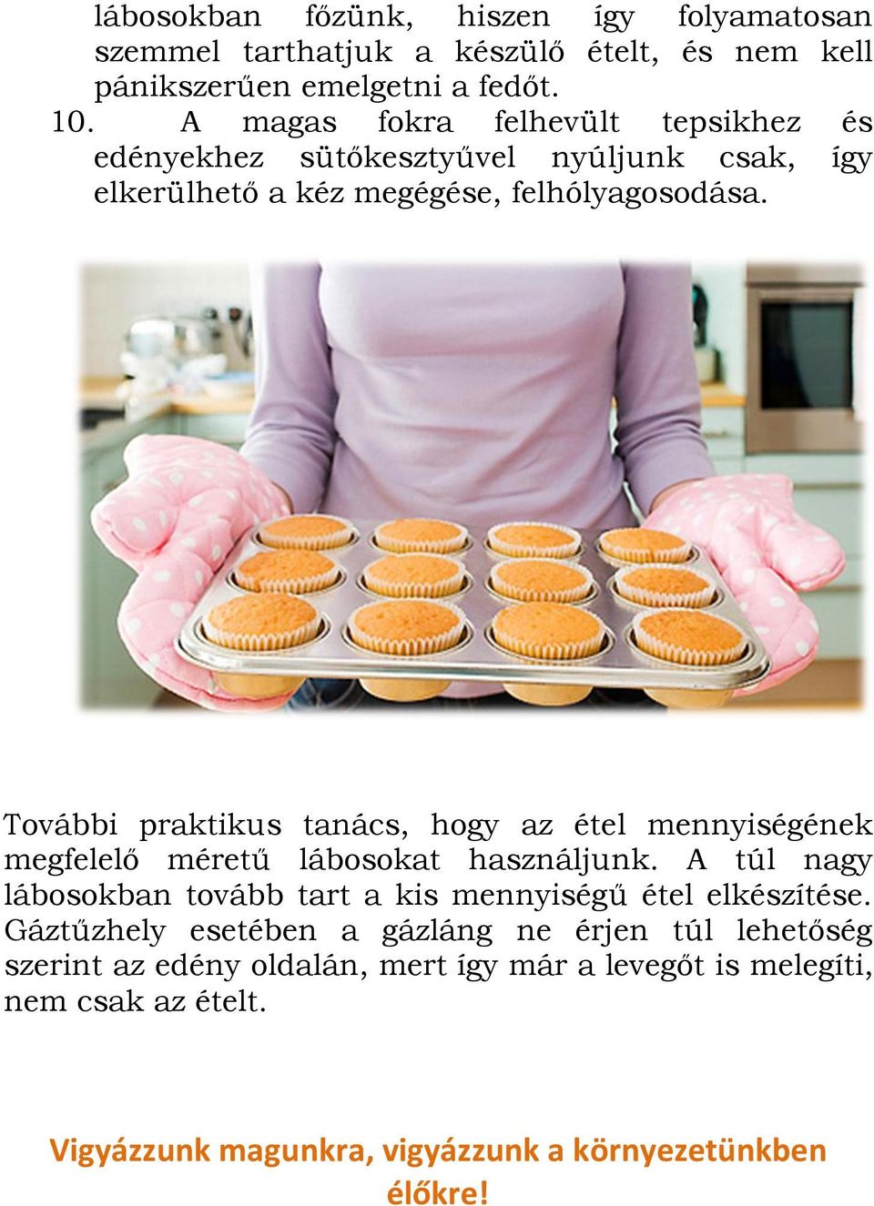 További praktikus tanács, hogy az étel mennyiségének megfelelő méretű lábosokat használjunk.