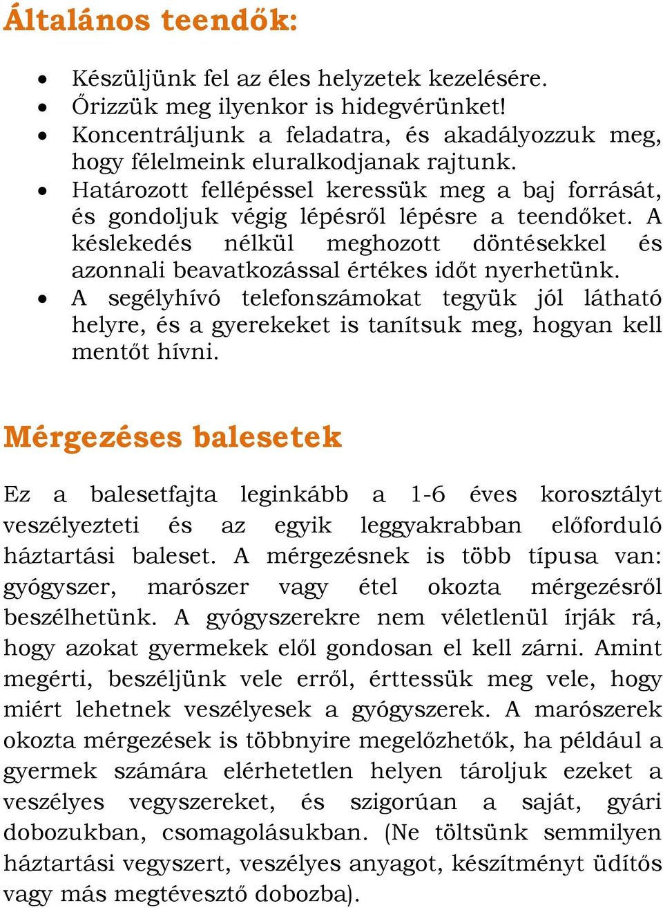 A segélyhívó telefonszámokat tegyük jól látható helyre, és a gyerekeket is tanítsuk meg, hogyan kell mentőt hívni.