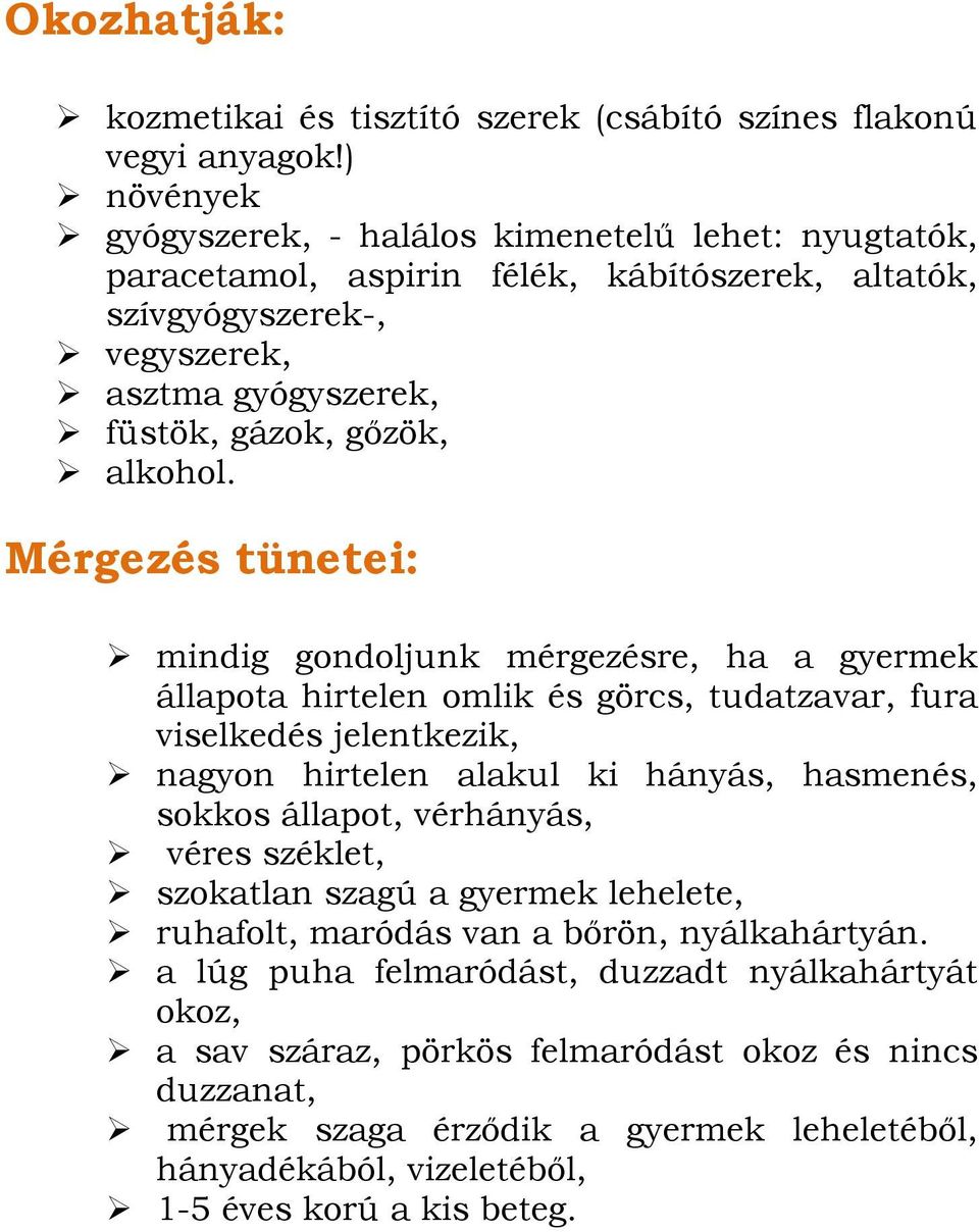 Mérgezés tünetei: mindig gondoljunk mérgezésre, ha a gyermek állapota hirtelen omlik és görcs, tudatzavar, fura viselkedés jelentkezik, nagyon hirtelen alakul ki hányás, hasmenés, sokkos állapot,