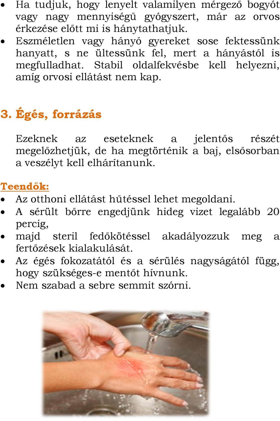Égés, forrázás Ezeknek az eseteknek a jelentős részét megelőzhetjük, de ha megtörténik a baj, elsősorban a veszélyt kell elhárítanunk.