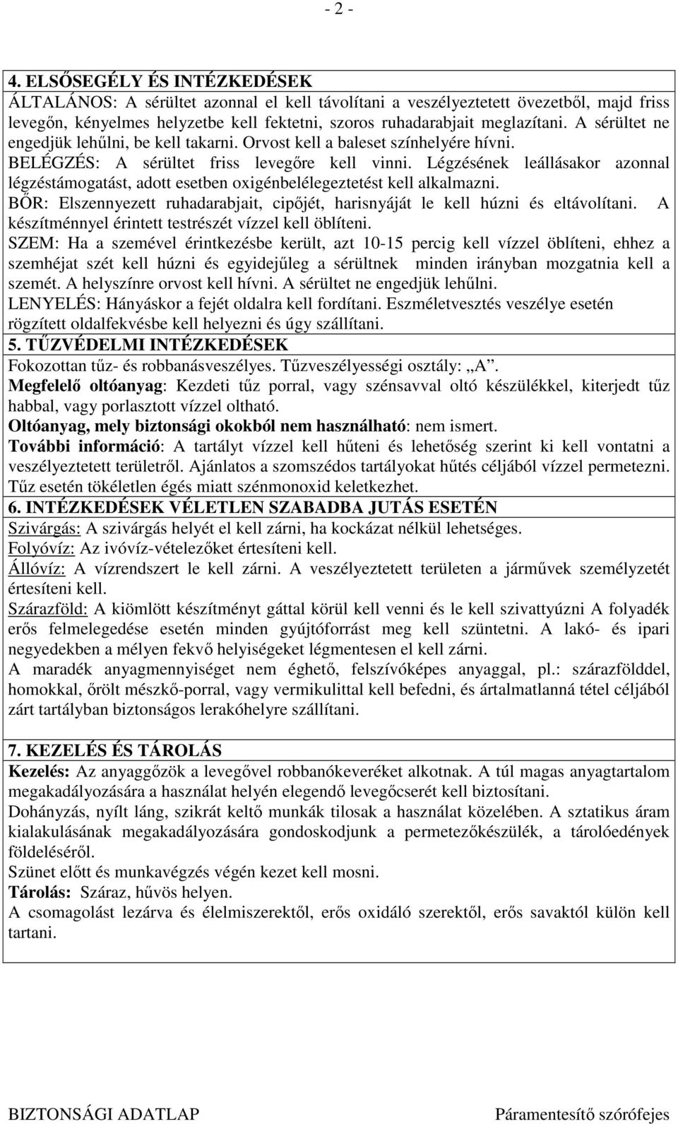 Légzésének leállásakor azonnal légzéstámogatást, adott esetben oxigénbelélegeztetést kell alkalmazni. BİR: Elszennyezett ruhadarabjait, cipıjét, harisnyáját le kell húzni és eltávolítani.