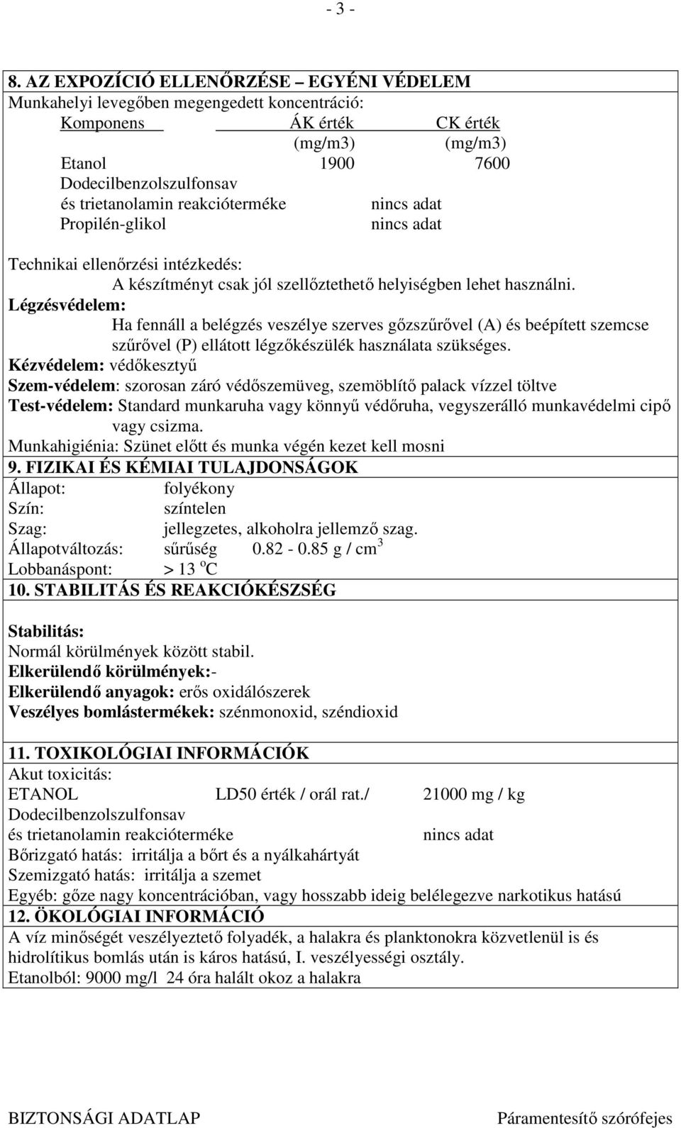 reakcióterméke nincs adat Propilén-glikol nincs adat Technikai ellenırzési intézkedés: A készítményt csak jól szellıztethetı helyiségben lehet használni.