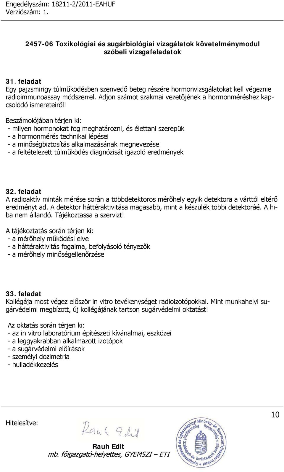 Beszámolójában térjen ki: - milyen hormonokat fog meghatározni, és élettani szerepük - a hormonmérés technikai lépései - a minőségbiztosítás alkalmazásának megnevezése - a feltételezett túlműködés