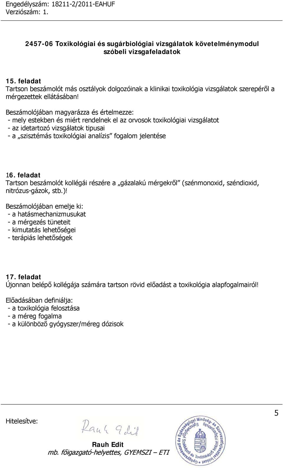 jelentése 16. feladat Tartson beszámolót kollégái részére a gázalakú mérgekről (szénmonoxid, széndioxid, nitrózus-gázok, stb.)!