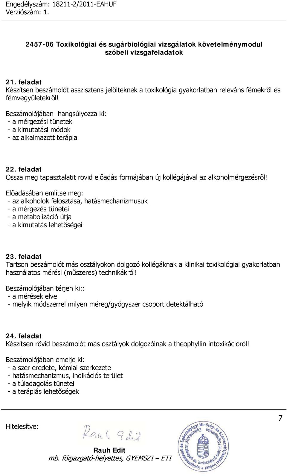 Előadásában említse meg: - az alkoholok felosztása, hatásmechanizmusuk - a mérgezés tünetei - a metabolizáció útja - a kimutatás lehetőségei 23.