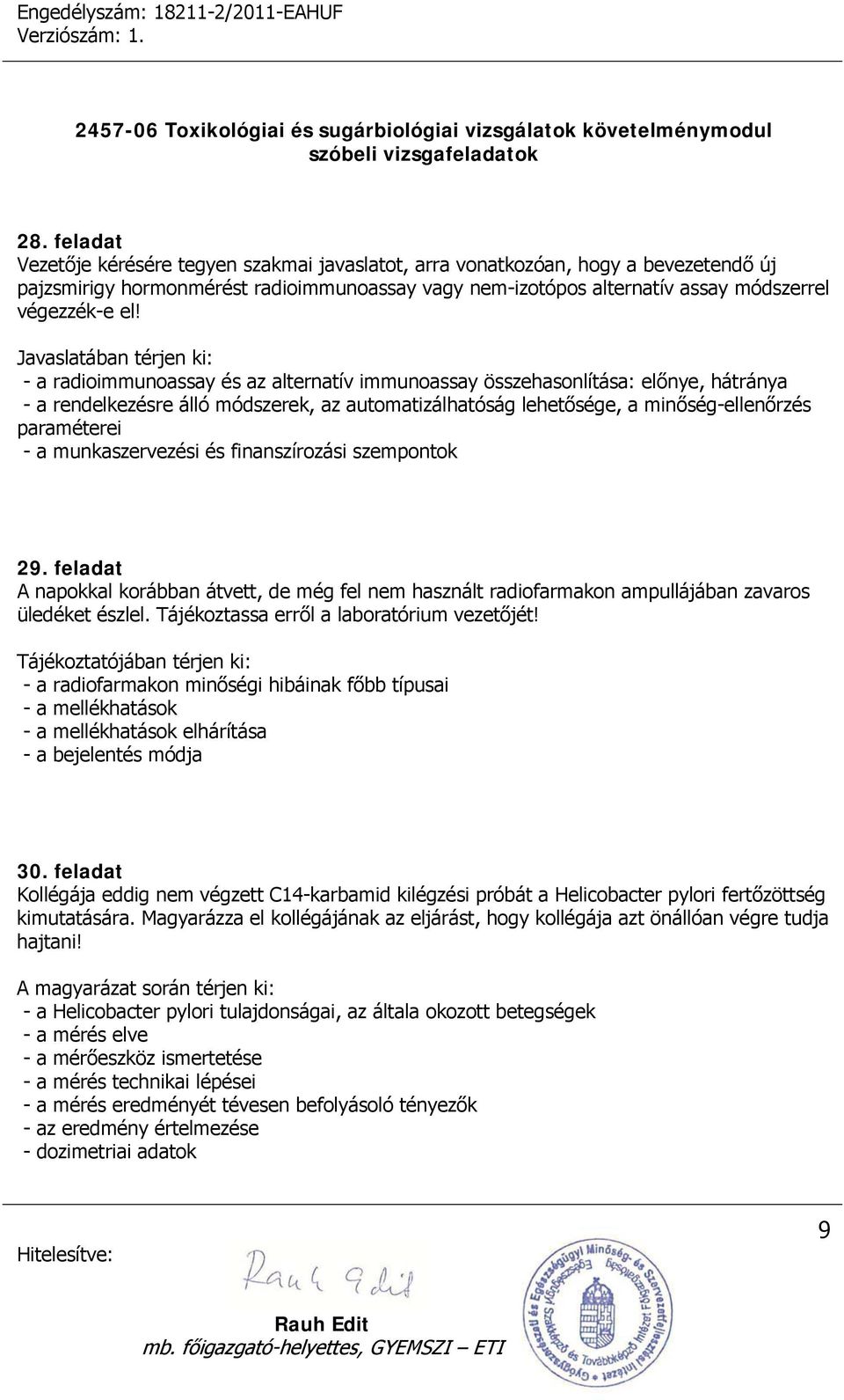 paraméterei - a munkaszervezési és finanszírozási szempontok 29. feladat A napokkal korábban átvett, de még fel nem használt radiofarmakon ampullájában zavaros üledéket észlel.