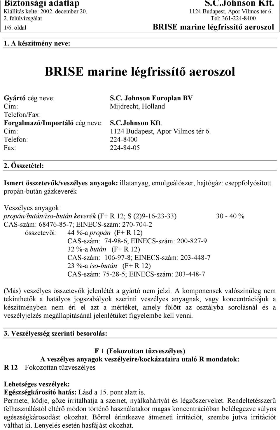 Összetétel: Ismert összetevők/veszélyes anyagok: illatanyag, emulgeálószer, hajtógáz: cseppfolyósított propán-bután gázkeverék Veszélyes anyagok: propán/bután/iso-bután keverék (F+ R 12; S