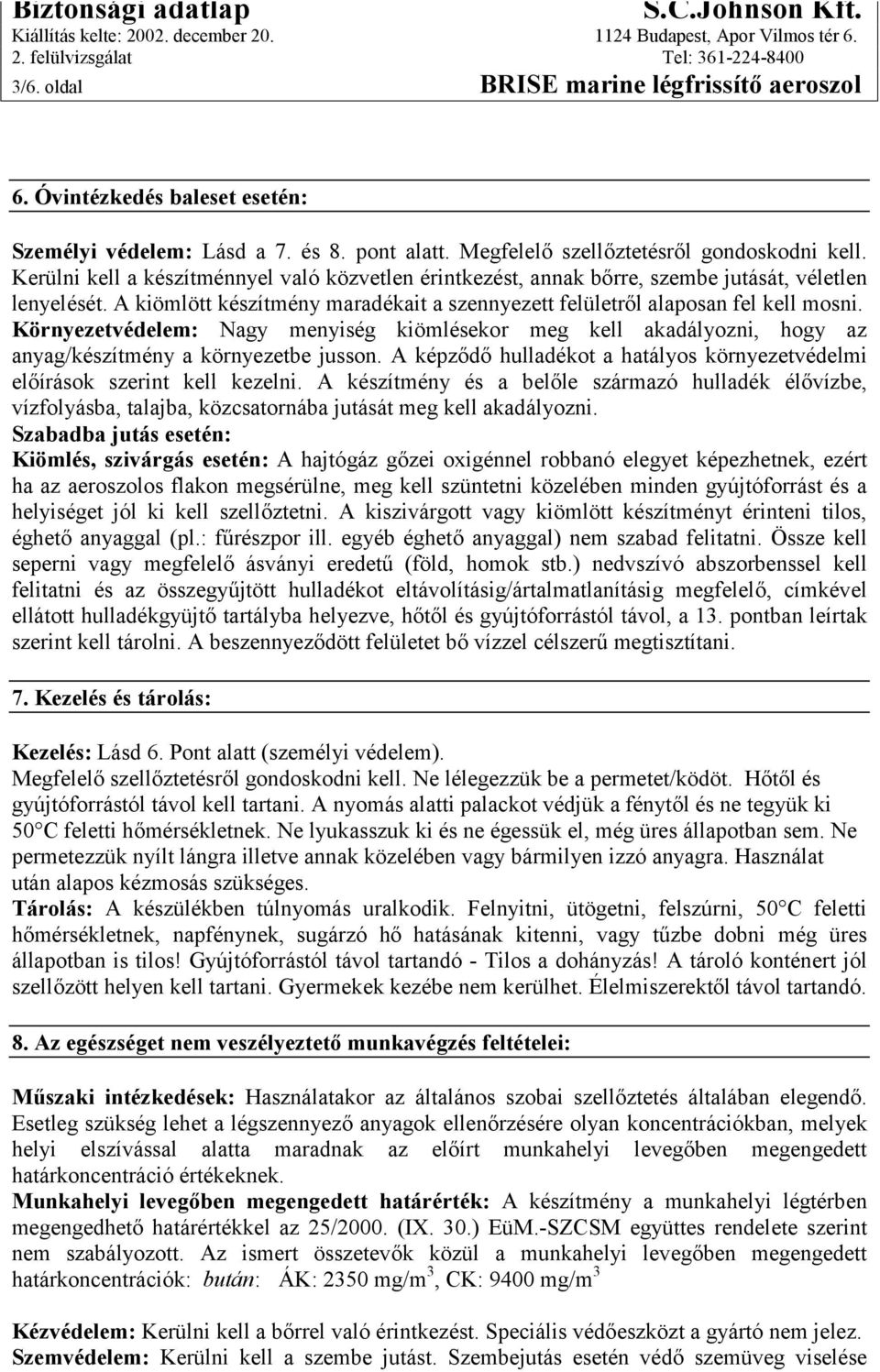 Környezetvédelem: Nagy menyiség kiömlésekor meg kell akadályozni, hogy az anyag/készítmény a környezetbe jusson. A képződő hulladékot a hatályos környezetvédelmi előírások szerint kell kezelni.