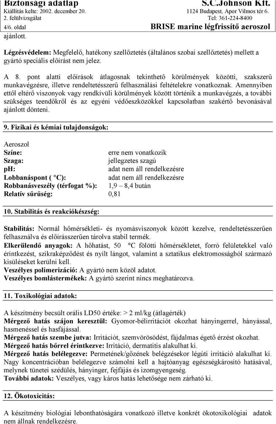 Amennyiben ettől eltérő viszonyok vagy rendkívüli körülmények között történik a munkavégzés, a további szükséges teendőkről és az egyéni védőeszközökkel kapcsolatban szakértő bevonásával ajánlott
